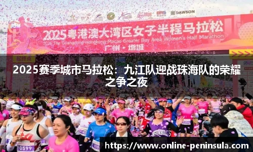 2025赛季城市马拉松：九江队迎战珠海队的荣耀之争之夜